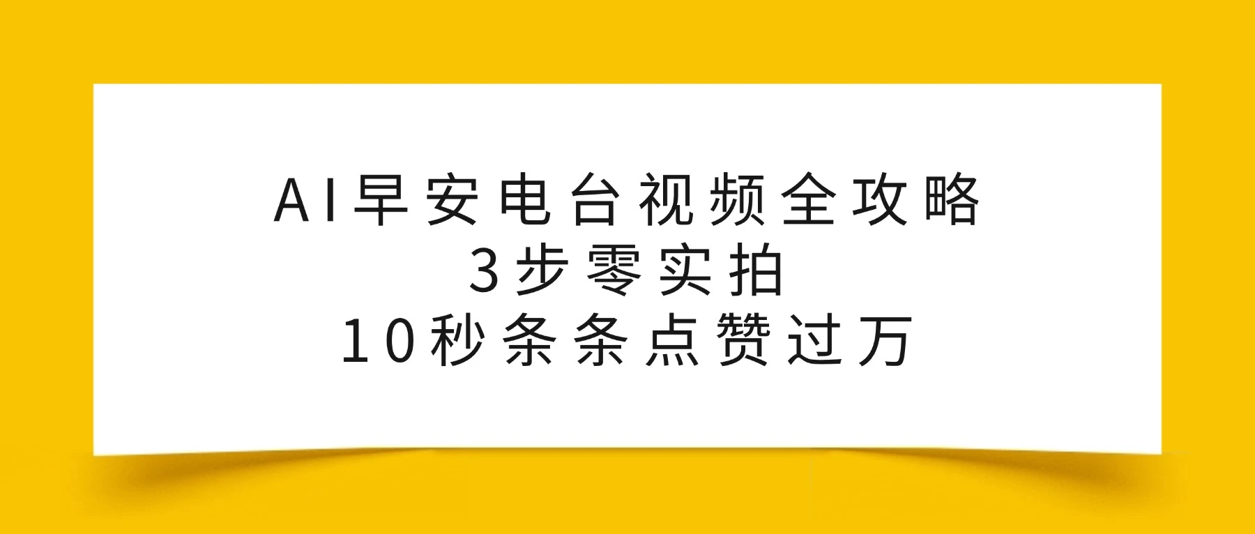 AI早安电台视频全攻略：3步零实拍，10秒条条点赞过万