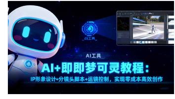 AI+即梦可灵教程：IP形象设计+分镜头脚本+运镜控制，实现零成本高效创作 图1