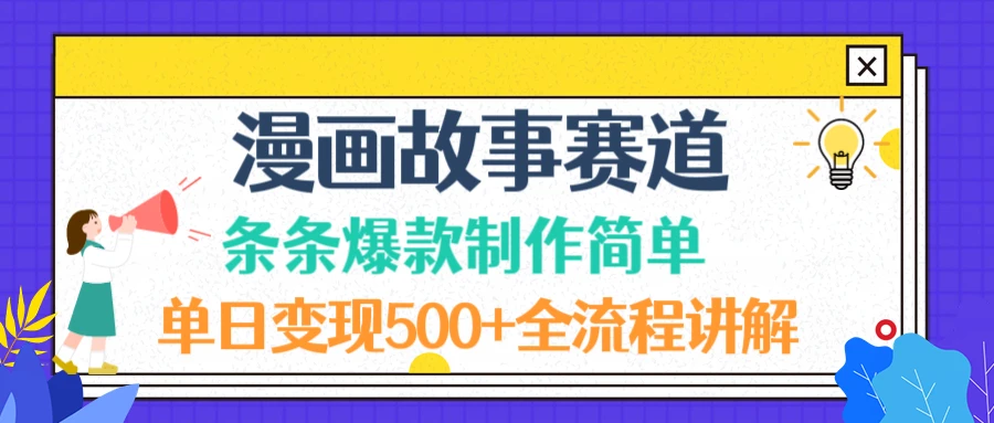 漫画故事赛道条条爆款制作简单，单日变现 500+，全流程讲解
