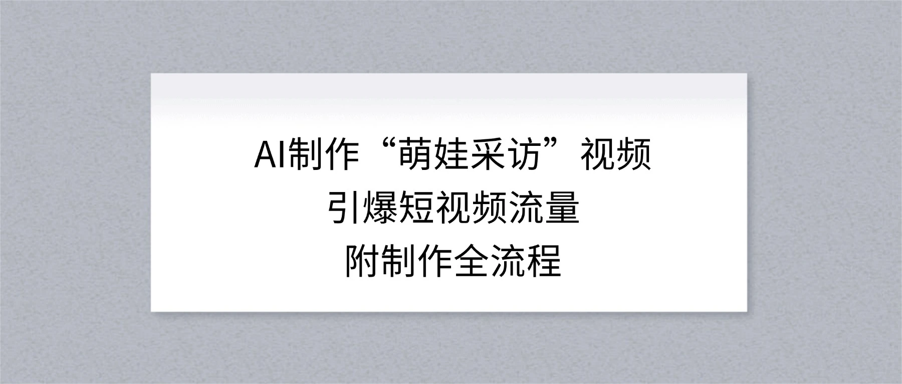 AI 制作“萌娃采访”视频，引爆短视频流量，附制作全流程 第1张