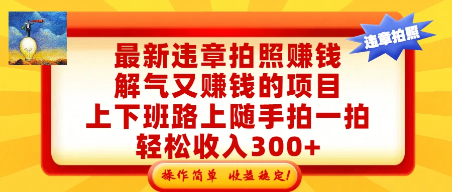 最新违章拍照赚钱，解气又赚钱的项目，上下班路上随手拍一拍，轻松收入300+，悄悄的闷声发大财，操作简单，收益稳！ 第1张