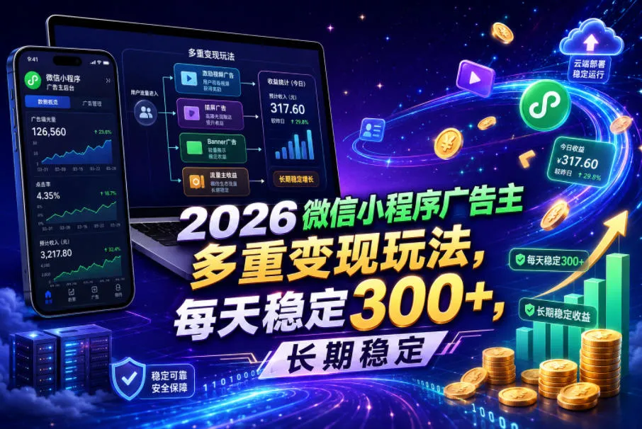 2026微信小程序广告主,多重变现玩法,每天稳定300+,长期稳定