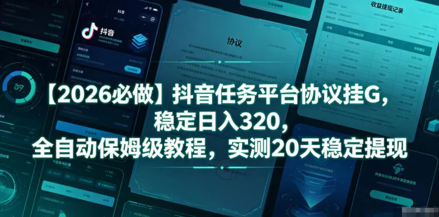 【2026必做】抖音任务平台协议挂G，稳定日入320，全自动保姆级教程，实测20天稳定提现