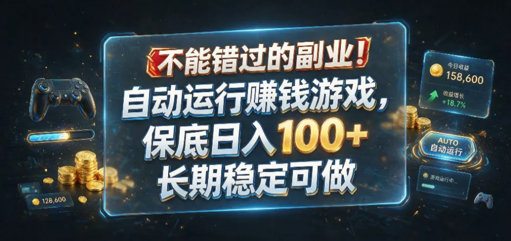 不能错过的副业!自动运行賺钱游戏,保底日入100+,长期稳定可做