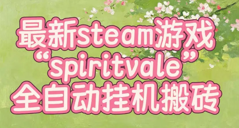 最新steam爆火游戏spiritvale,单窗口日入100+,可矩阵操作,全套保姆级教程