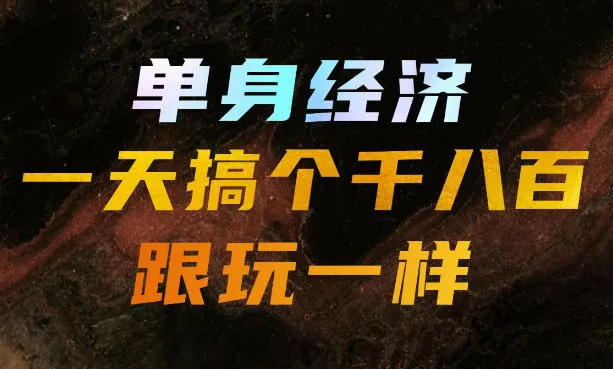单身经济,拿出执行力一天搞个千八百跟玩一样,普通人随时入局,且长期可做