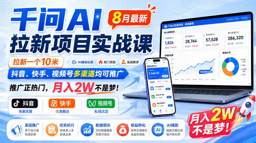 千问AI拉新项目实战课8月最新,拉新一个10米,抖音、快手、视频号多渠道均可推广,推广正热门,月入2W不是梦!(更新1020)