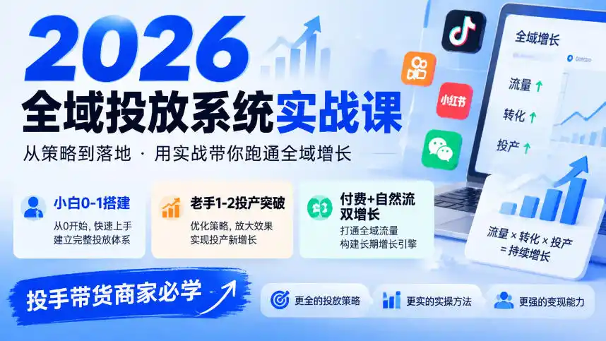 2026全域投放系统实战课，小白0-1搭建，老手1-2投产突破，付费+自然流双增长，投手带货商家必学