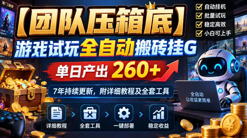 【团队压箱底】游戏试玩全自动搬砖挂G,单日产出260+,7年持续更新,附详细教程及全套工具【揭秘】
