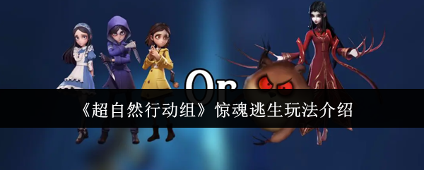《超自然行动组》惊魂逃生玩法详解