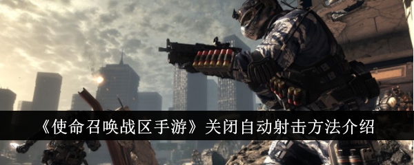《使命召唤战区手游》关闭自动射击设置教程