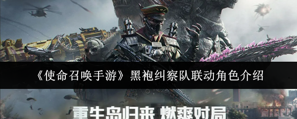 《使命召唤手游》黑袍纠察队联动角色详解